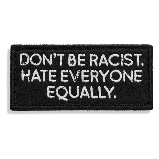 Don't Be Racist. Hate Everyone Equally. Velcro Patch