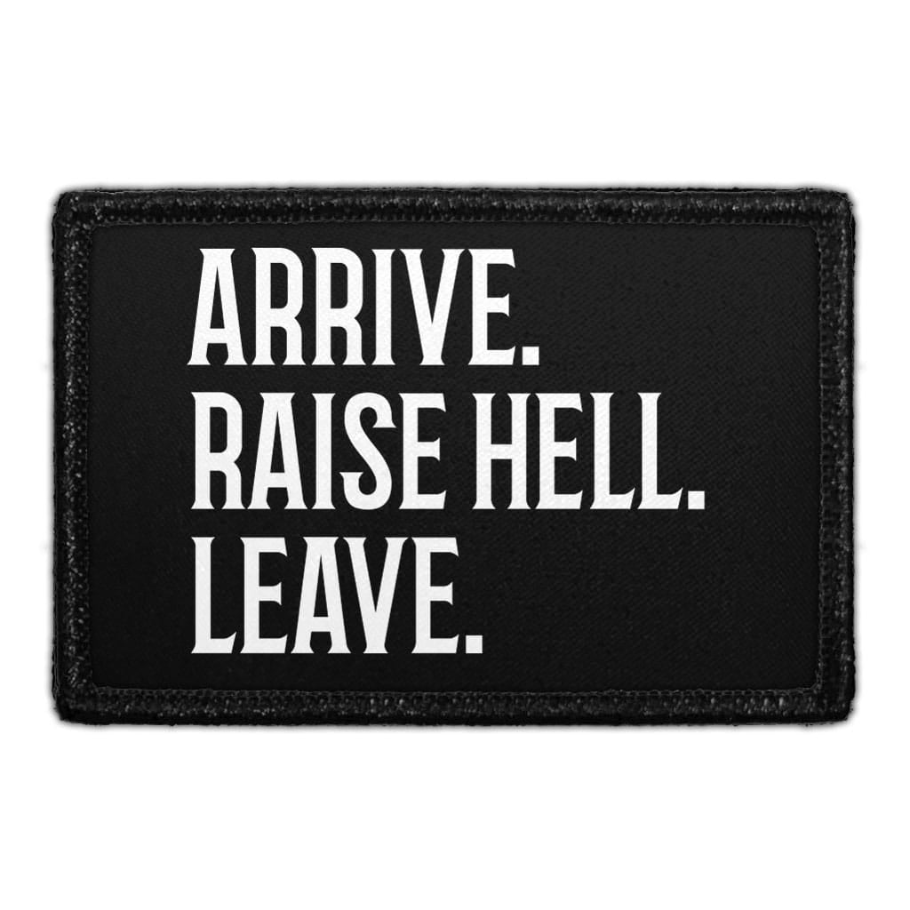 Arrive. Raise Hell. Leave. - Removable Patch