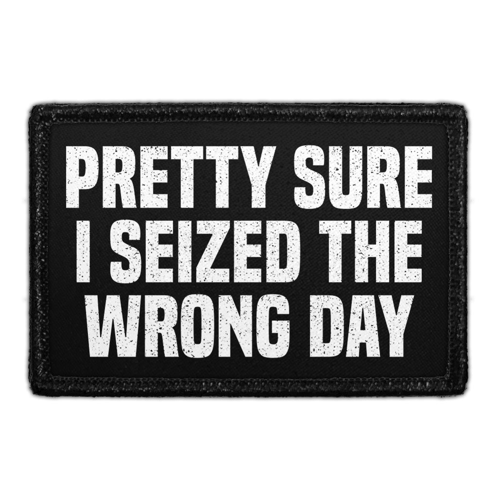 Pretty Sure I Seized The Wrong Day - Removable Patch
