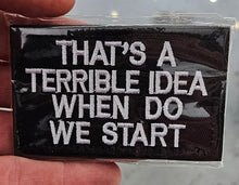 Load image into Gallery viewer, "THAT'S A TERRIBLE IDEA WHEN DO WE START" Tactical Morale Patch